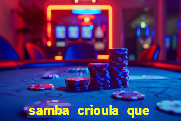 samba crioula que vem da bahia